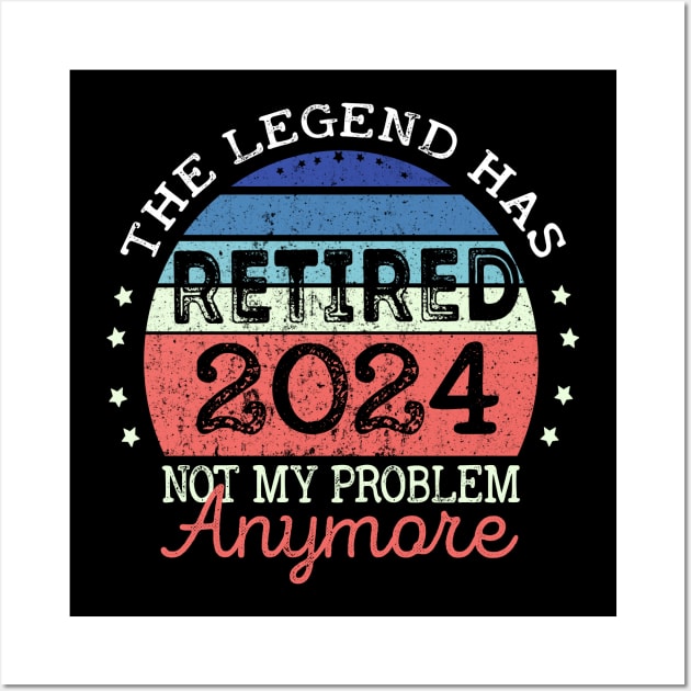 Legend Has Retired 2024 Not My Problem Anymore Retirement Wall Art by NIKA13